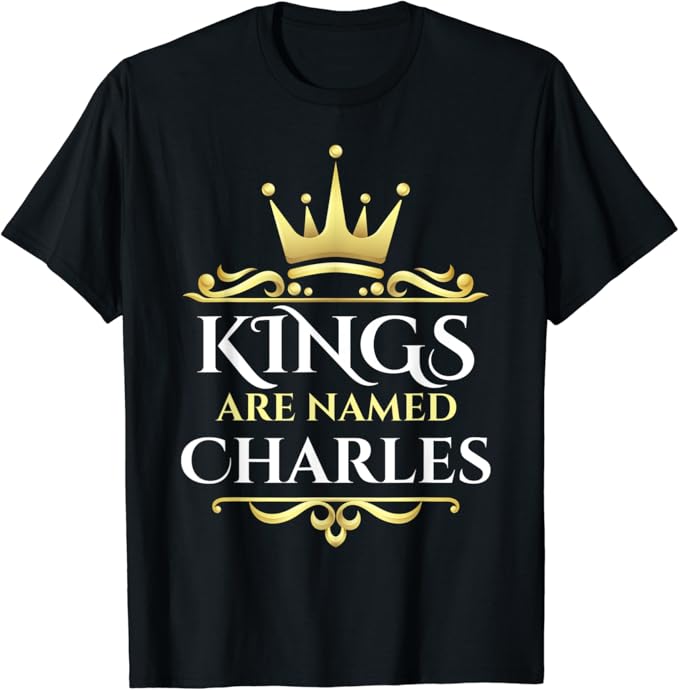Kings Are Named Charles TShirt Clothing, Shoes & Jewelry Kings Are Named Charles TShirt Clothing, Shoes & Jewelry